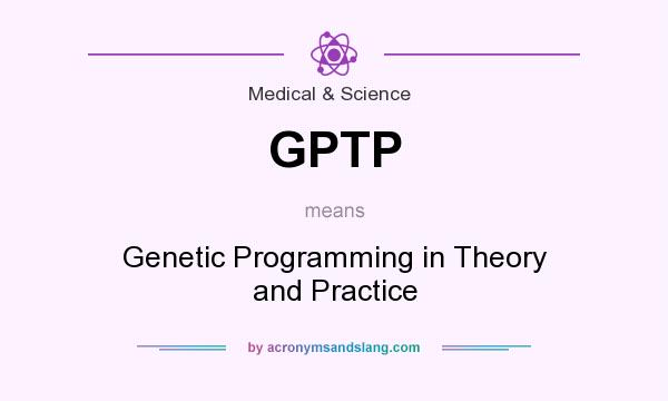 What does GPTP mean? It stands for Genetic Programming in Theory and Practice