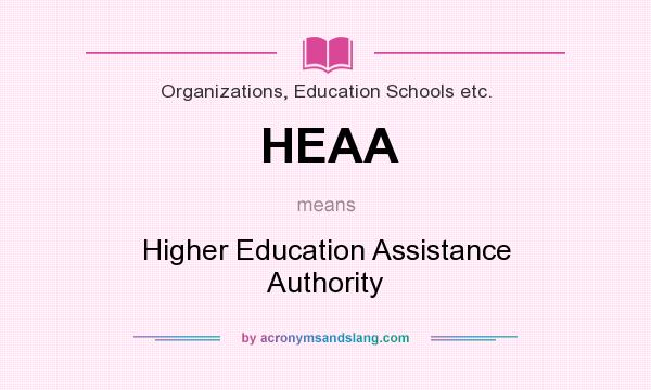 What does HEAA mean? It stands for Higher Education Assistance Authority