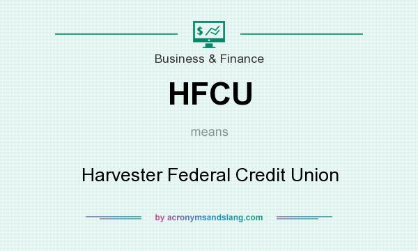 What does HFCU mean? It stands for Harvester Federal Credit Union