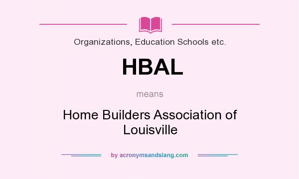 What does HBAL mean? It stands for Home Builders Association of Louisville
