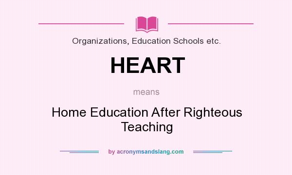 What does HEART mean? It stands for Home Education After Righteous Teaching