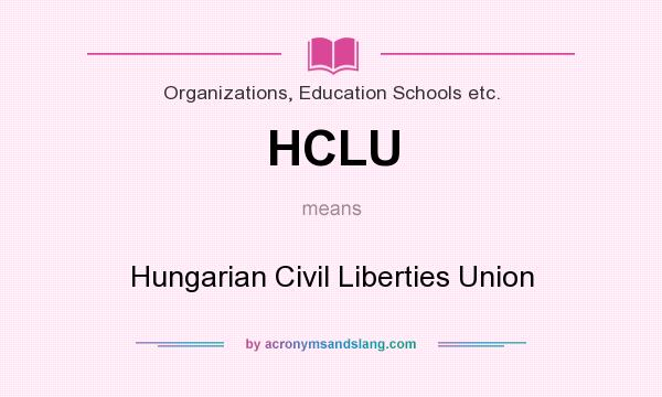 What does HCLU mean? It stands for Hungarian Civil Liberties Union