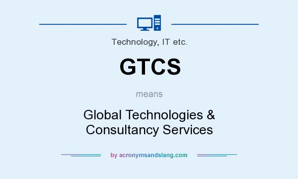 What does GTCS mean? It stands for Global Technologies & Consultancy Services