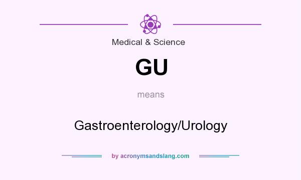 What does GU mean? It stands for Gastroenterology/Urology