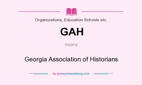 What does GAH mean? It stands for Georgia Association of Historians