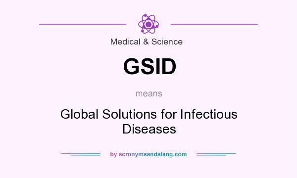 What does GSID mean? It stands for Global Solutions for Infectious Diseases