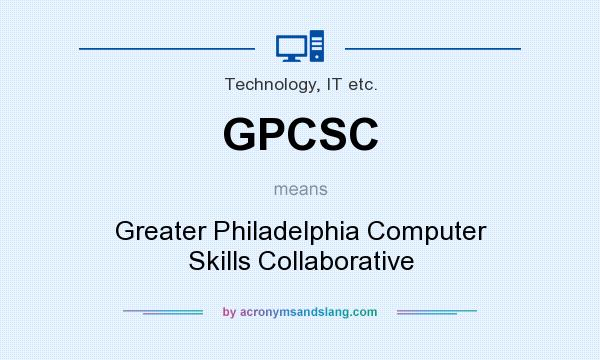 What does GPCSC mean? It stands for Greater Philadelphia Computer Skills Collaborative