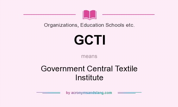 What does GCTI mean? It stands for Government Central Textile Institute