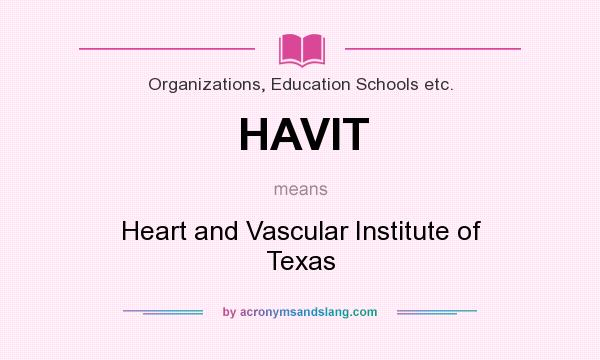 What does HAVIT mean? It stands for Heart and Vascular Institute of Texas