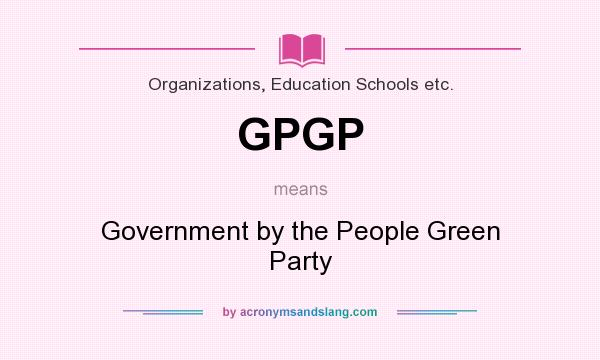 What does GPGP mean? It stands for Government by the People Green Party