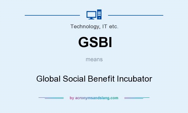 What does GSBI mean? It stands for Global Social Benefit Incubator