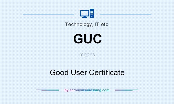 What does GUC mean? It stands for Good User Certificate