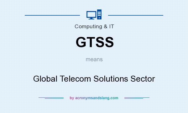 What does GTSS mean? It stands for Global Telecom Solutions Sector