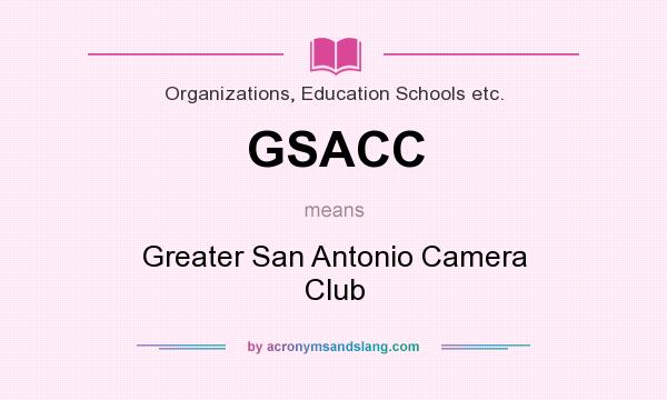 What does GSACC mean? It stands for Greater San Antonio Camera Club