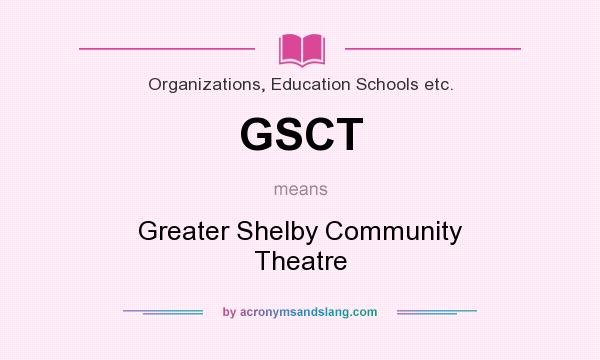 What does GSCT mean? It stands for Greater Shelby Community Theatre