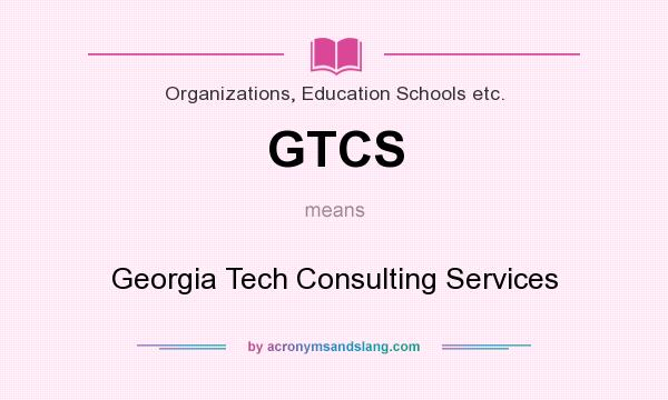 What does GTCS mean? It stands for Georgia Tech Consulting Services