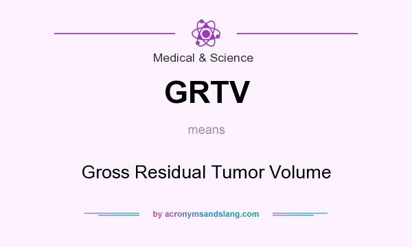What does GRTV mean? It stands for Gross Residual Tumor Volume