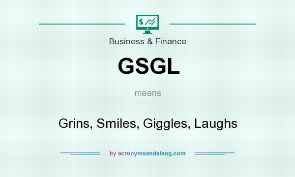 What does GSGL mean? It stands for Grins, Smiles, Giggles, Laughs