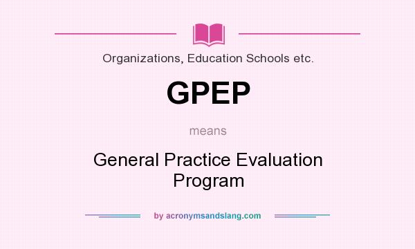 What does GPEP mean? It stands for General Practice Evaluation Program
