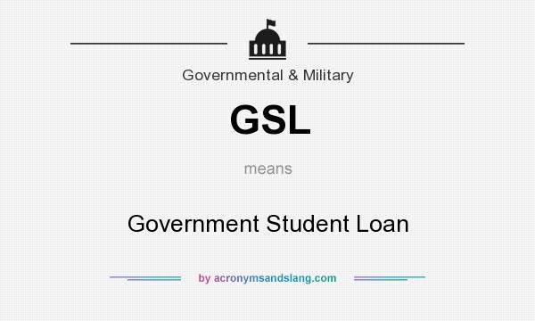 What does GSL mean? It stands for Government Student Loan