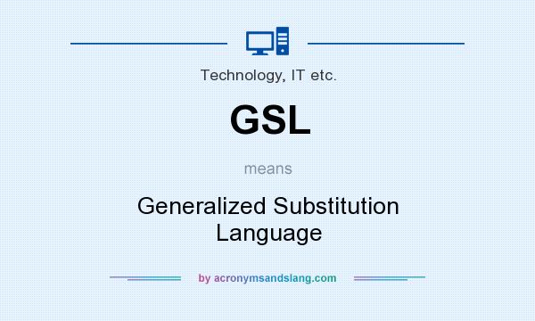 What does GSL mean? It stands for Generalized Substitution Language