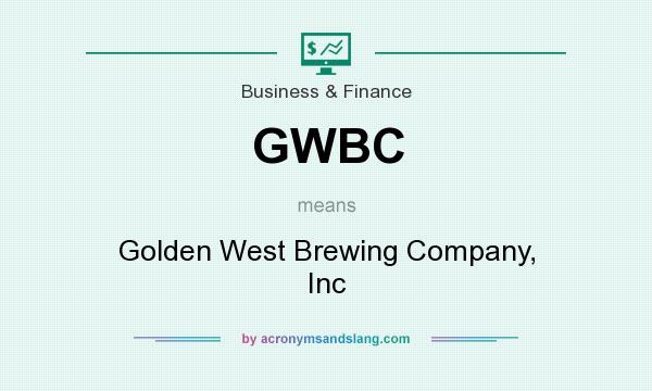 What does GWBC mean? It stands for Golden West Brewing Company, Inc