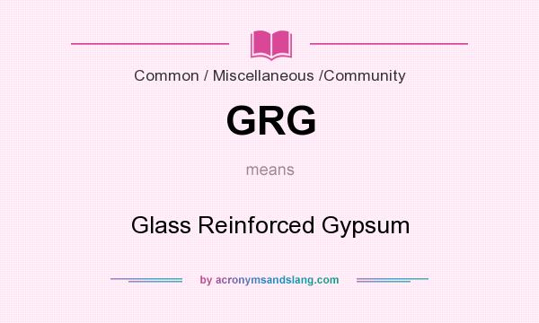 What does GRG mean? It stands for Glass Reinforced Gypsum