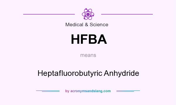 What does HFBA mean? It stands for Heptafluorobutyric Anhydride