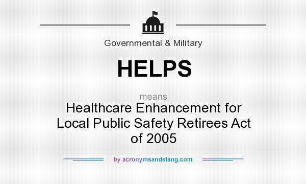 What does HELPS mean? It stands for Healthcare Enhancement for Local Public Safety Retirees Act of 2005