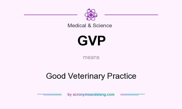 What does GVP mean? It stands for Good Veterinary Practice