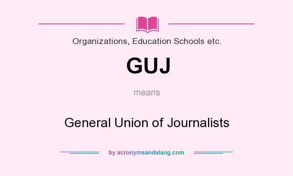 What does GUJ mean? It stands for General Union of Journalists