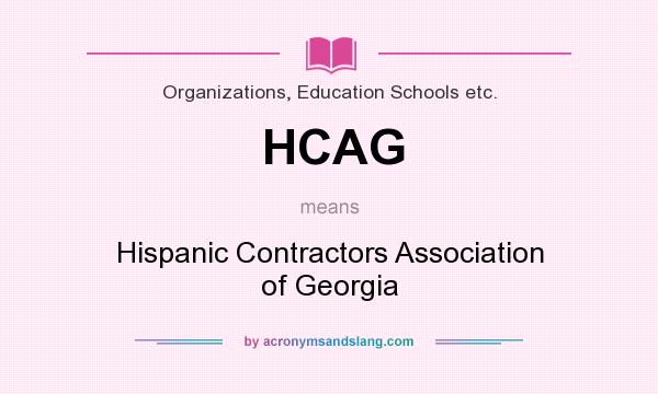 What does HCAG mean? It stands for Hispanic Contractors Association of Georgia