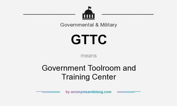 What does GTTC mean? It stands for Government Toolroom and Training Center