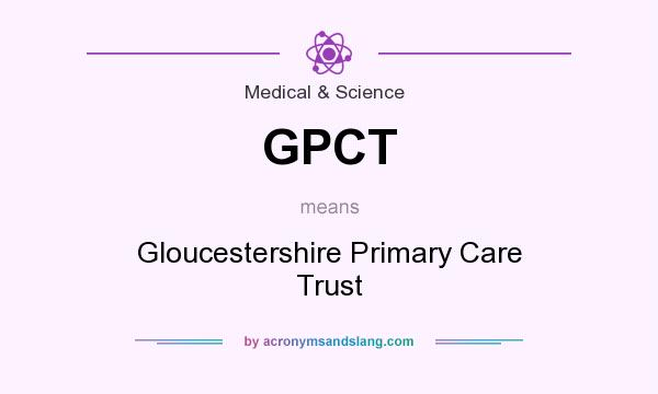 What does GPCT mean? It stands for Gloucestershire Primary Care Trust