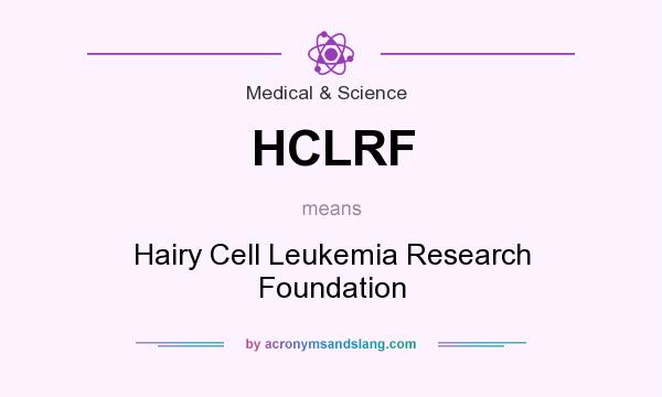 What does HCLRF mean? It stands for Hairy Cell Leukemia Research Foundation