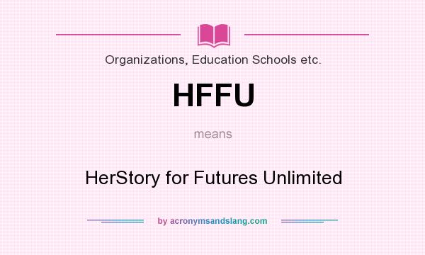 What does HFFU mean? It stands for HerStory for Futures Unlimited