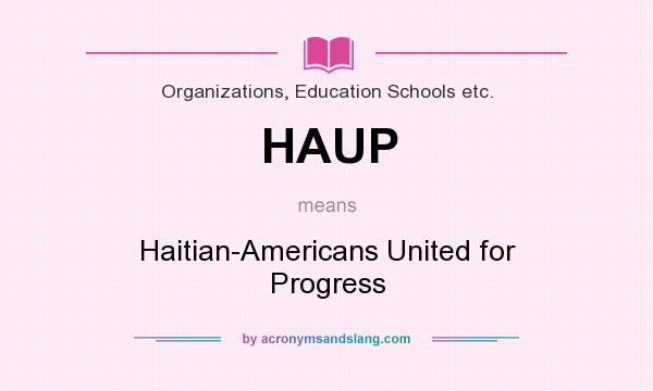 What does HAUP mean? It stands for Haitian-Americans United for Progress