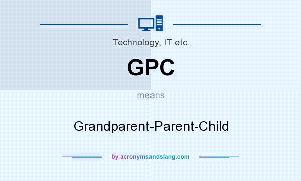 What does GPC mean? It stands for Grandparent-Parent-Child