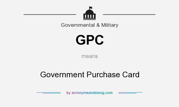 What does GPC mean? It stands for Government Purchase Card