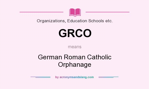 What does GRCO mean? It stands for German Roman Catholic Orphanage