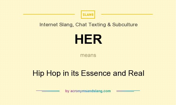 What does HER mean? It stands for Hip Hop in its Essence and Real