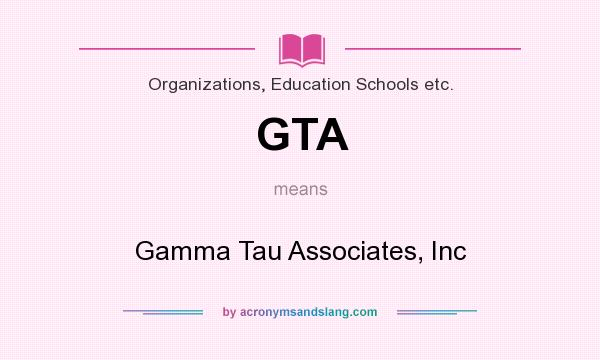 What does GTA mean? It stands for Gamma Tau Associates, Inc