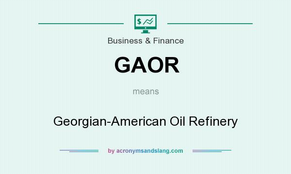What does GAOR mean? It stands for Georgian-American Oil Refinery
