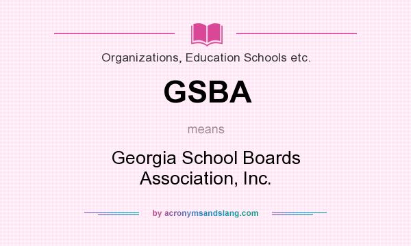 What does GSBA mean? It stands for Georgia School Boards Association, Inc.