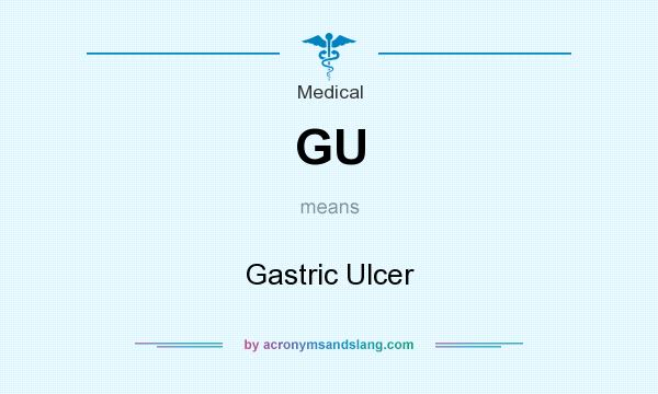 What does GU mean? It stands for Gastric Ulcer