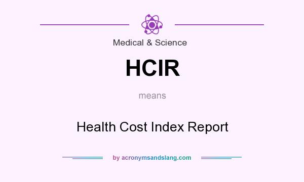 What does HCIR mean? It stands for Health Cost Index Report
