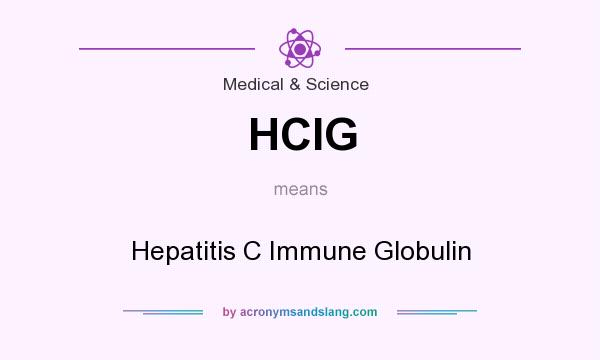 What does HCIG mean? It stands for Hepatitis C Immune Globulin