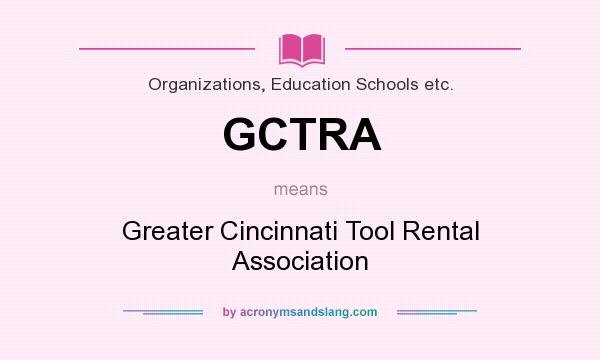 What does GCTRA mean? It stands for Greater Cincinnati Tool Rental Association