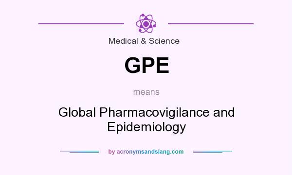 What does GPE mean? It stands for Global Pharmacovigilance and Epidemiology