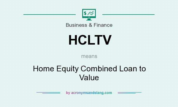 What does HCLTV mean? It stands for Home Equity Combined Loan to Value